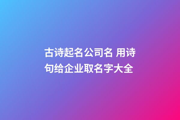 古诗起名公司名 用诗句给企业取名字大全-第1张-公司起名-玄机派
